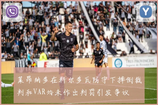 莱昂纳多在科尔多瓦防守下摔倒裁判和VAR均未作出判罚引发争议