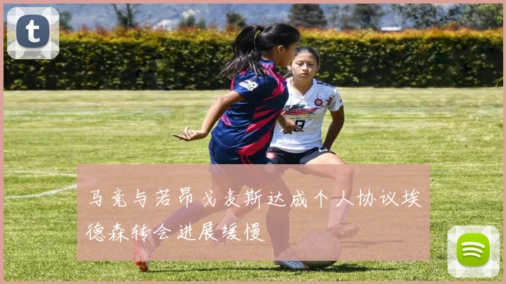 马竞与若昂戈麦斯达成个人协议埃德森转会进展缓慢